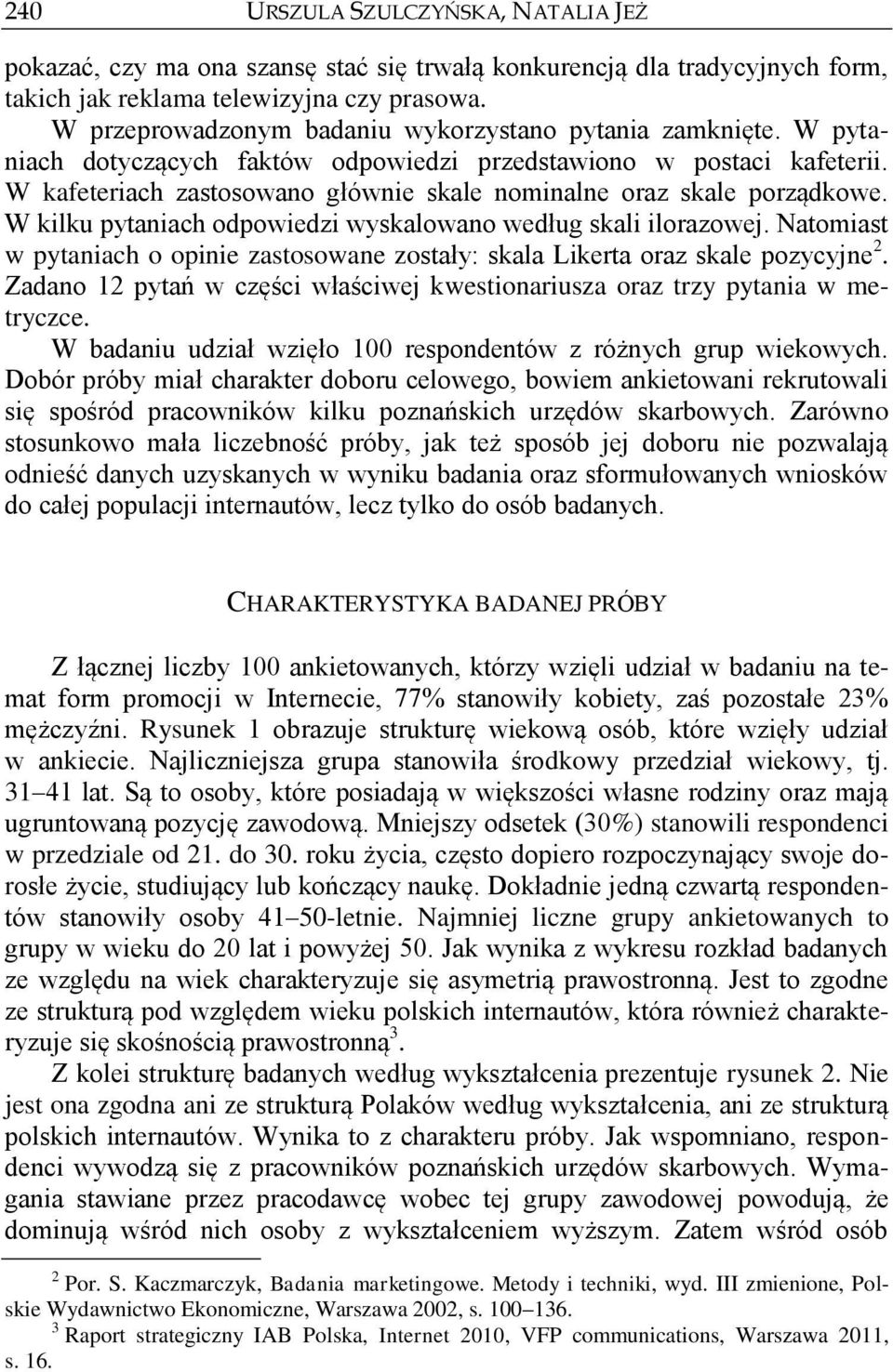 W kafeteriach zastosowano głównie skale nominalne oraz skale porządkowe. W kilku pytaniach odpowiedzi wyskalowano według skali ilorazowej.