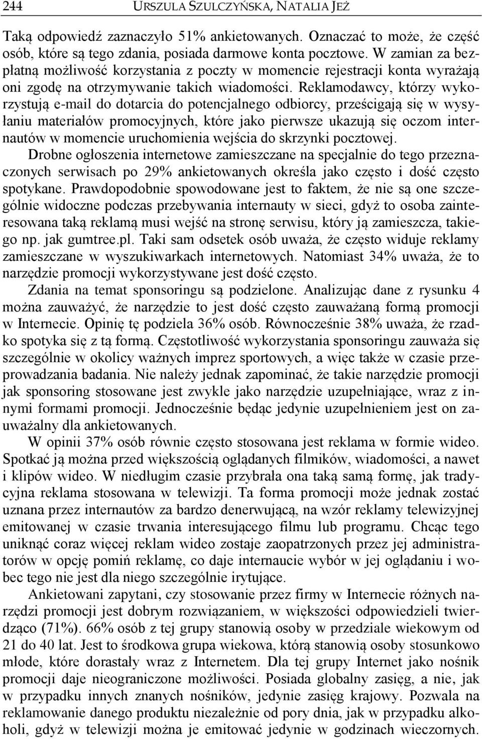 Reklamodawcy, którzy wykorzystują e-mail do dotarcia do potencjalnego odbiorcy, prześcigają się w wysyłaniu materiałów promocyjnych, które jako pierwsze ukazują się oczom internautów w momencie