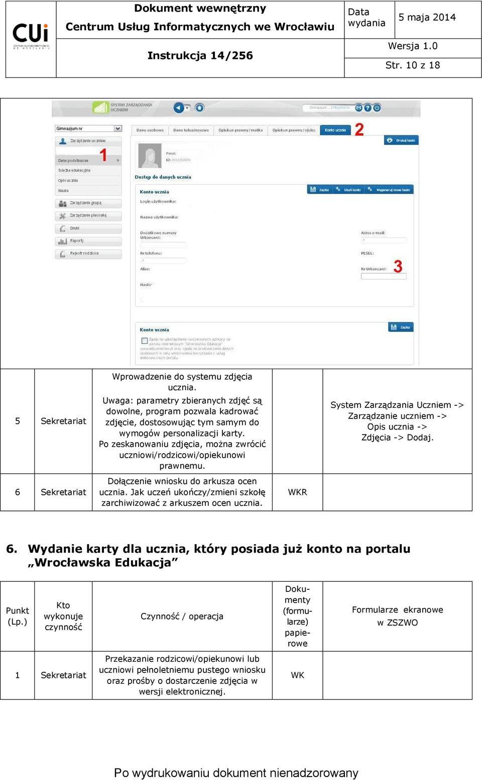 Po zeskanowaniu zdjęcia, można zwrócić uczniowi/rodzicowi/opiekunowi prawnemu. Opis ucznia -> Zdjęcia -> Dodaj. 6 Sekretariat Dołączenie wniosku do arkusza ocen ucznia.