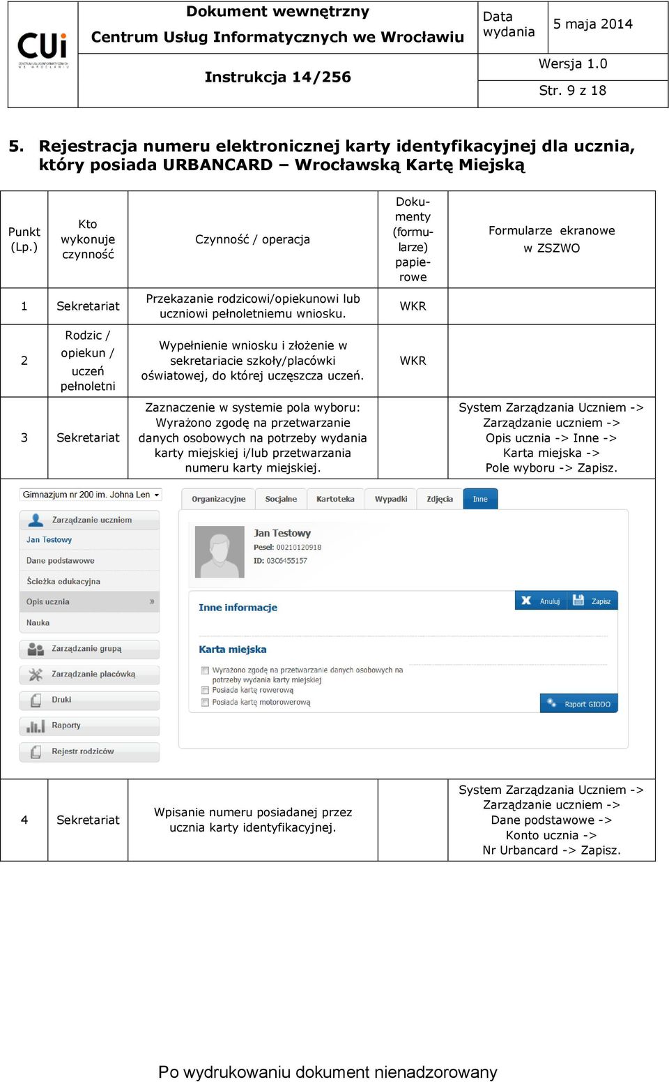 WKR 2 / opiekun / uczeń Wypełnienie wniosku i złożenie w sekretariacie szkoły/placówki oświatowej, do której uczęszcza uczeń.