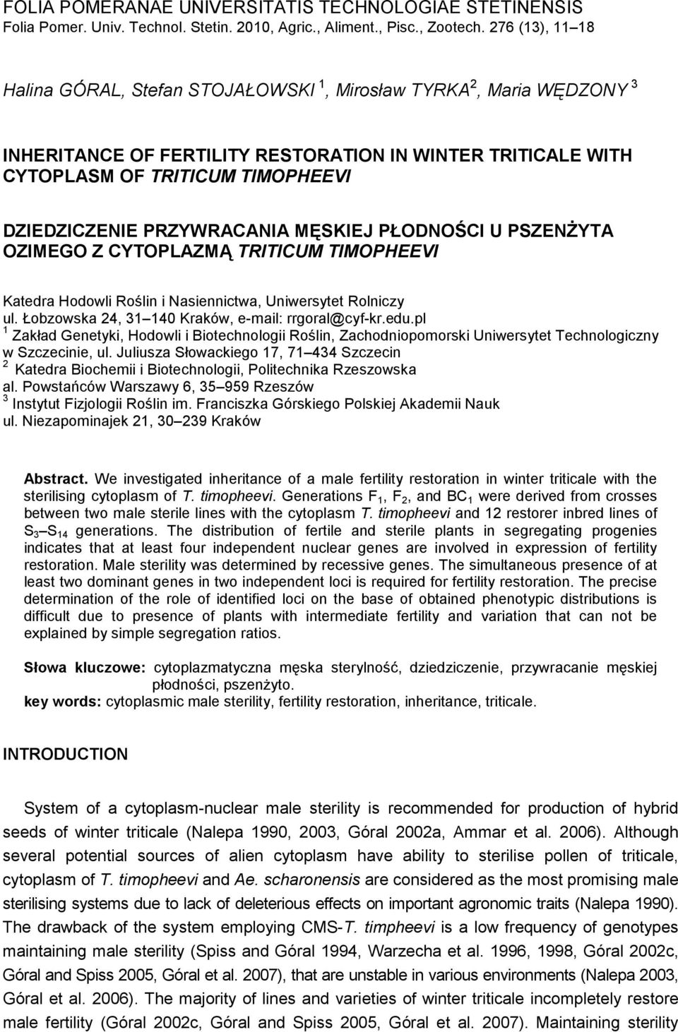 PRZYWRACANIA MĘSKIEJ PŁODNOŚCI U PSZENśYTA OZIMEGO Z CYTOPLAZMĄ TRITICUM TIMOPHEEVI Katedra Hodowli Roślin i Nasiennictwa, Uniwersytet Rolniczy ul. Łobzowska 24, 31 140 Kraków, e-mail: rrgoral@cyf-kr.