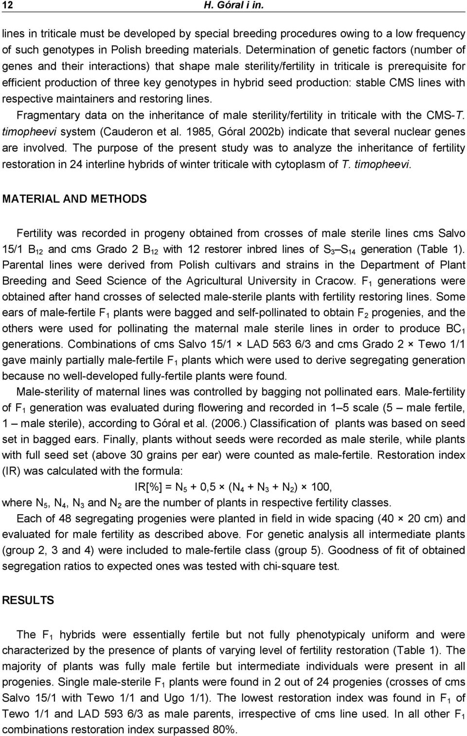 seed production: stable CMS lines with respective maintainers and restoring lines. Fragmentary data on the inheritance of male sterility/fertility in triticale with the CMS-T.