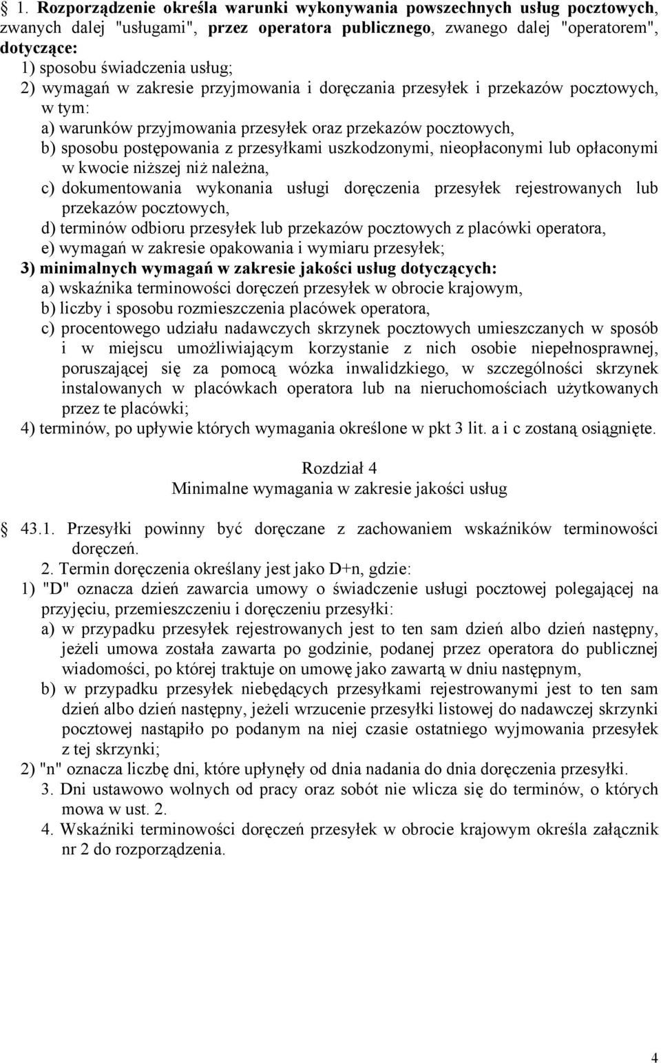 uszkodzonymi, nieopłaconymi lub opłaconymi w kwocie niższej niż należna, c) dokumentowania wykonania usługi doręczenia przesyłek rejestrowanych lub przekazów pocztowych, d) terminów odbioru przesyłek