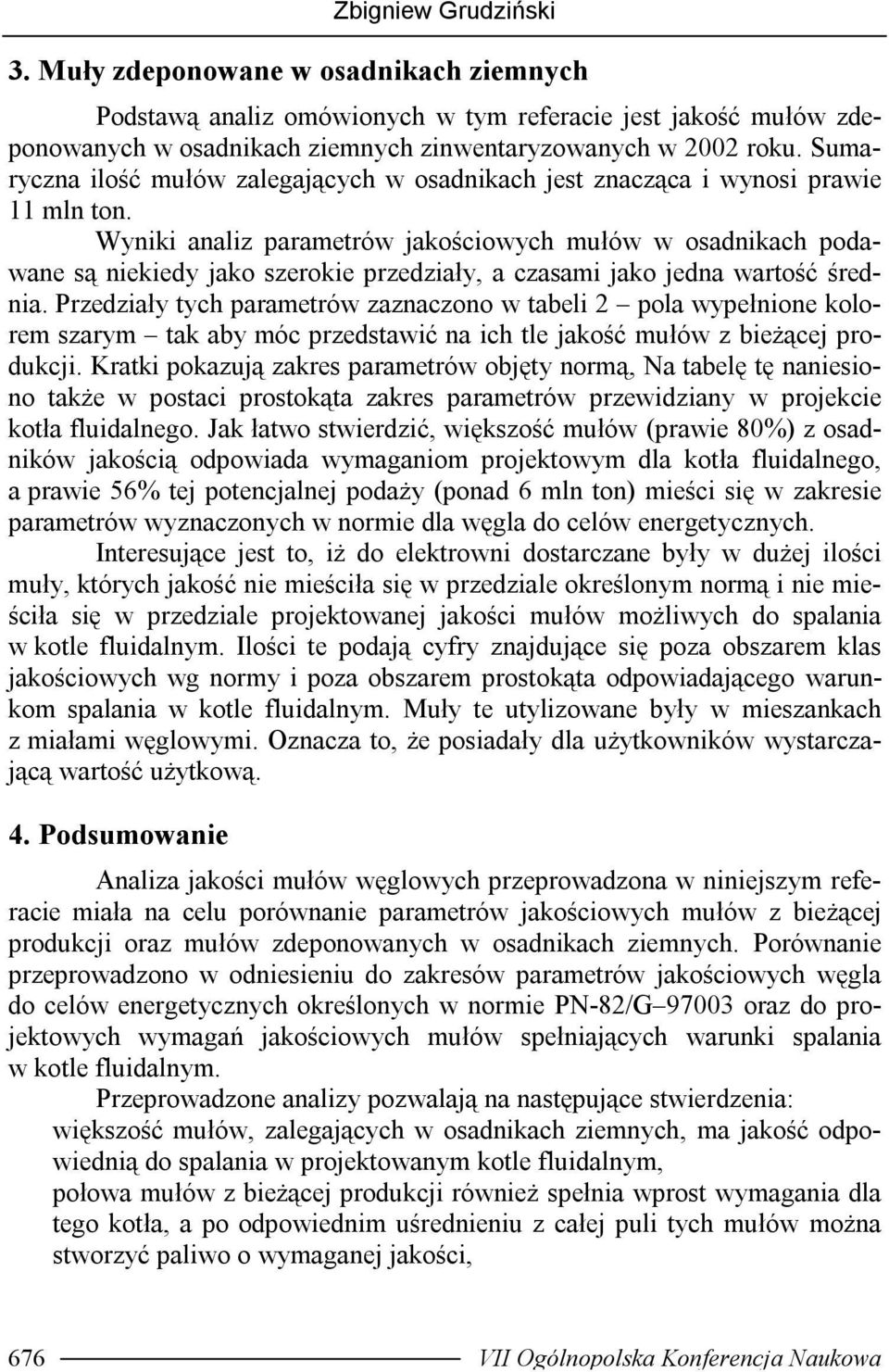 Wyniki analiz parametrów jakościowych mułów w osadnikach podawane są niekiedy jako szerokie przedziały, a czasami jako jedna wartość średnia.