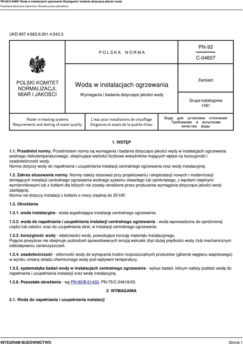 Przedmiotem normy s wymagania i badania dotyczce jakoci wody w instalacjach ogrzewania wodnego niskotemperaturowego, obejmujce wartoci liczbowe wskaników majcych wpływ na korozyjno i osadotwórczo