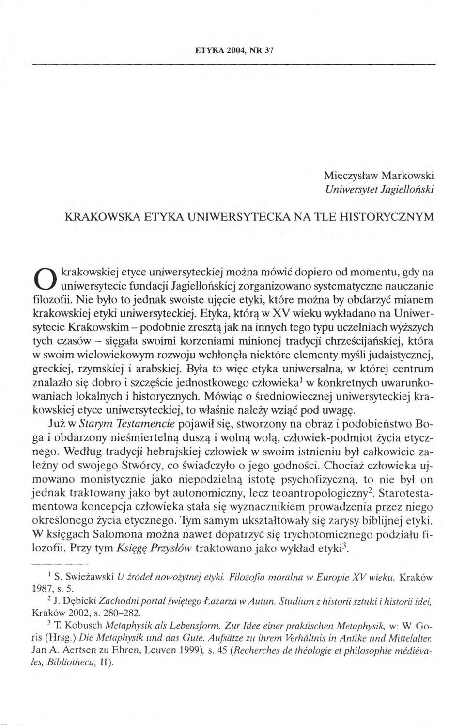 Etyka, którą w XV wieku wykładano na Uniwersytecie Krakowskim -podobnie zresztą jak na innych tego typu uczelniach wyższych tych czasów - sięgała swoimi korzeniami minionej tradycji chrześcijańskiej,