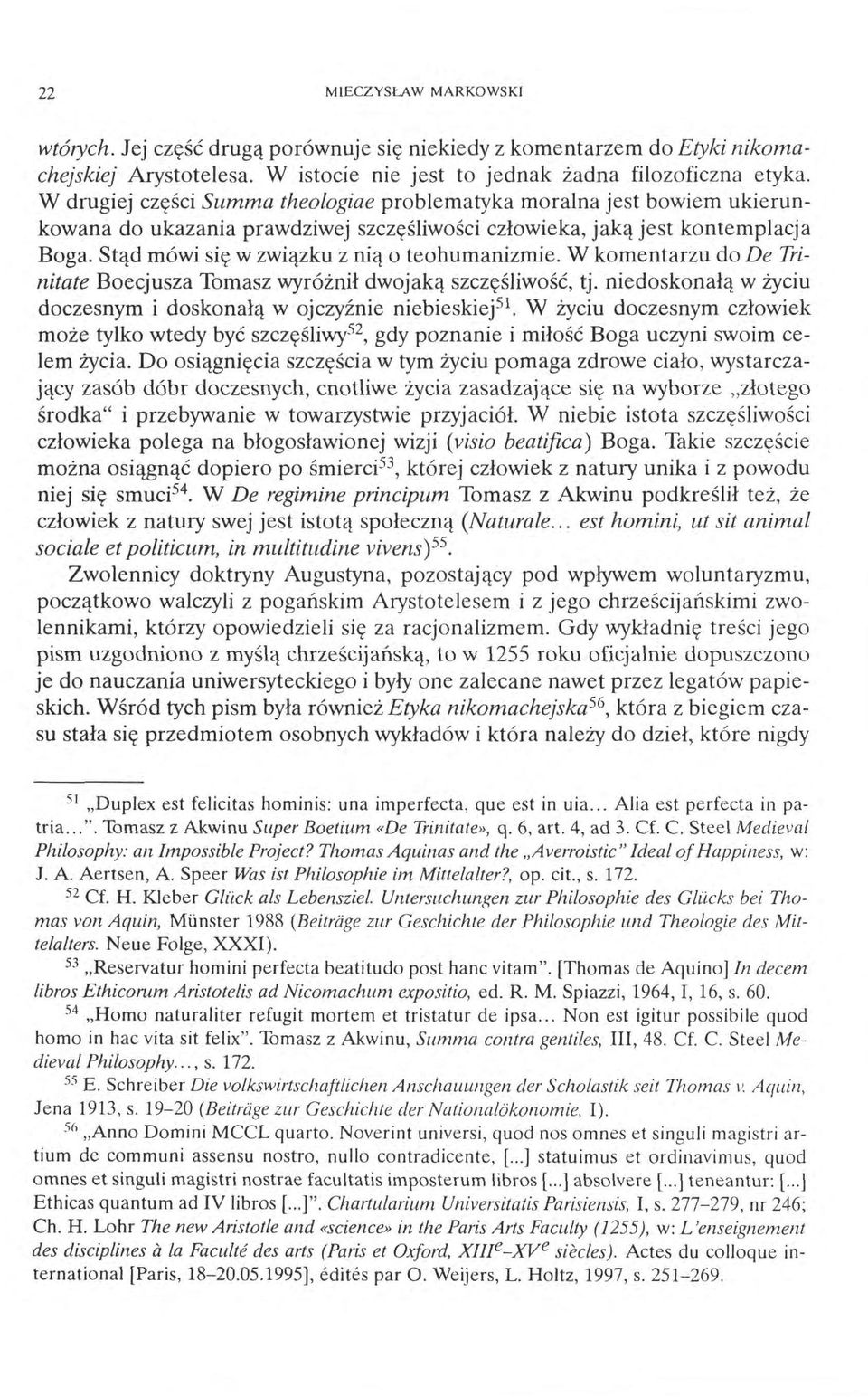 Stąd mówi się w związku z nią o teohumanizmie. W komentarzu do De Trinitate Boecjusza Tomasz wyróżnił dwojaką szczęśliwość, tj. niedoskonałą w życiu doczesnym i doskonałą w ojczyźnie niebieskiej 51.