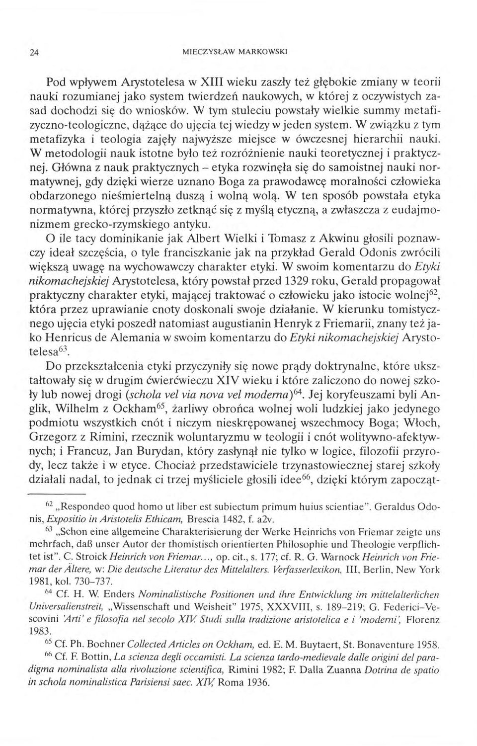 W związku z tym metafizyka i teologia zajęły najwyższe miejsce w ówczesnej hierarchii nauki. W metodologii nauk istotne było też rozróżnienie nauki teoretycznej i praktycznej.