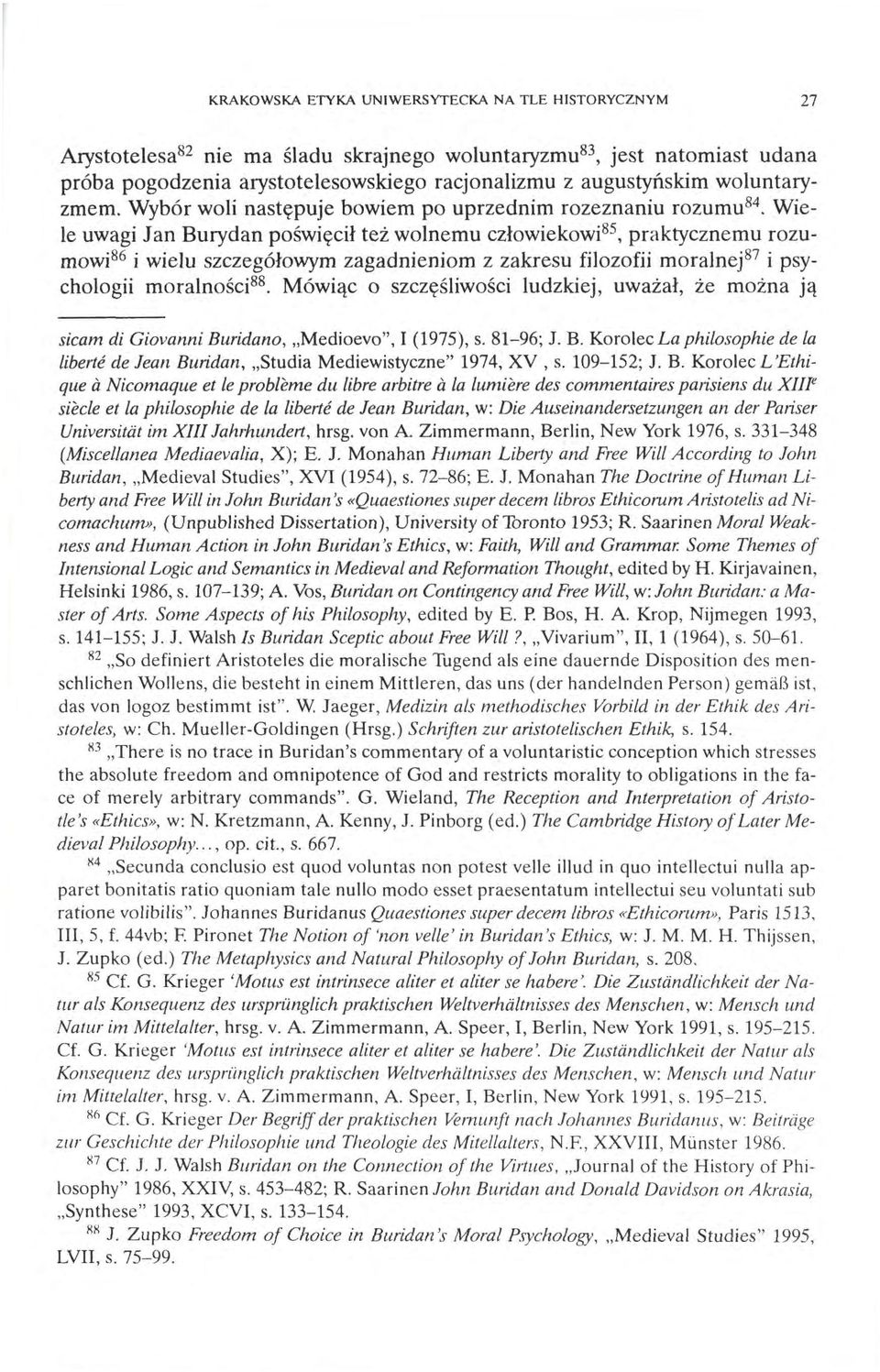 Wiele uwagi Jan Burydan poświęcił też wolnemu człowiekowi 85, praktycznemu rozumowi86 i wielu szczegółowym zagadnieniom z zakresu filozofii moralnej 87 i psychologii moralności 88.