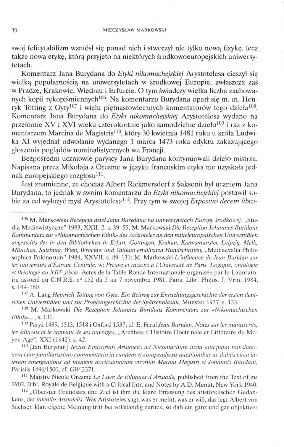 O tym świadczy wielka liczba zachowanych kopii rękopiśmiennych 10 6 Na komentarzu Burydana oparł się m. in. Henryk Totting z Oyty 107 i wielu piętnastowiecznych komentatorów tego dzieła 108.