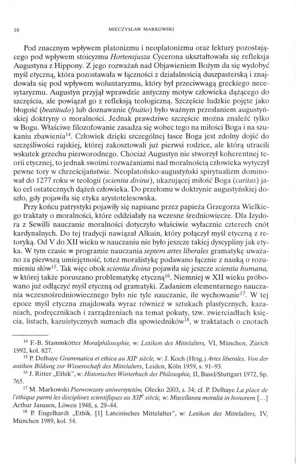 greckiego necesytaryzmu. Augustyn przyjął wprawdzie antyczny motyw człowieka dążącego do szczęścia, ale powiązał go z refleksją teologiczną.