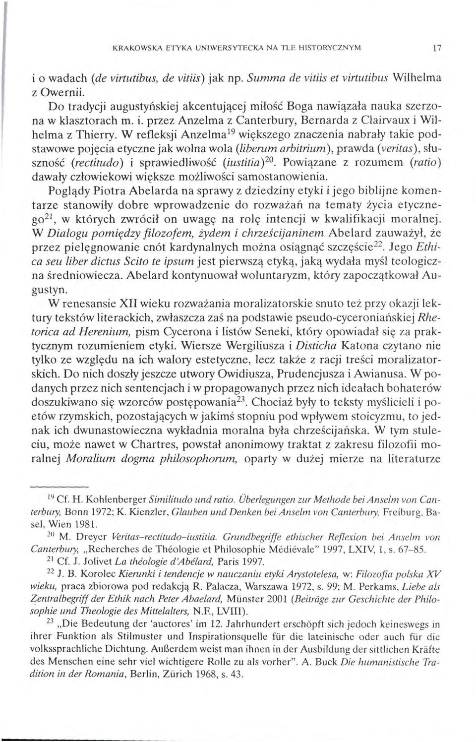 W refleksji Anzelma 19 większego znaczenia nabrały takie podstawowe pojęcia etyczne jak wolna wola (liberum arbitrium ), prawda (veritas), słuszność (rectitudo) i sprawiedliwość (iustitia ) 20.