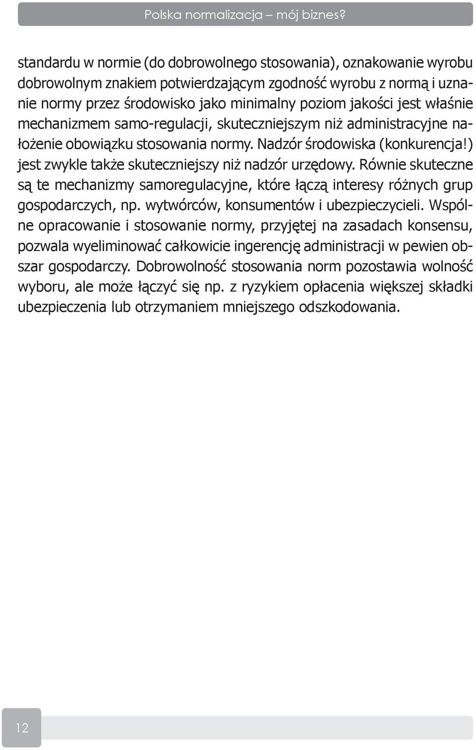 właśnie mechanizmem samo-regulacji, skuteczniejszym niż administracyjne nałożenie obowiązku stosowania normy. Nadzór środowiska (konkurencja!) jest zwykle także skuteczniejszy niż nadzór urzędowy.