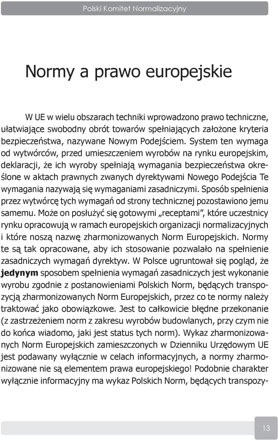 System ten wymaga od wytwórców, przed umieszczeniem wyrobów na rynku europejskim, deklaracji, że ich wyroby spełniają wymagania bezpieczeństwa określone w aktach prawnych zwanych dyrektywami Nowego