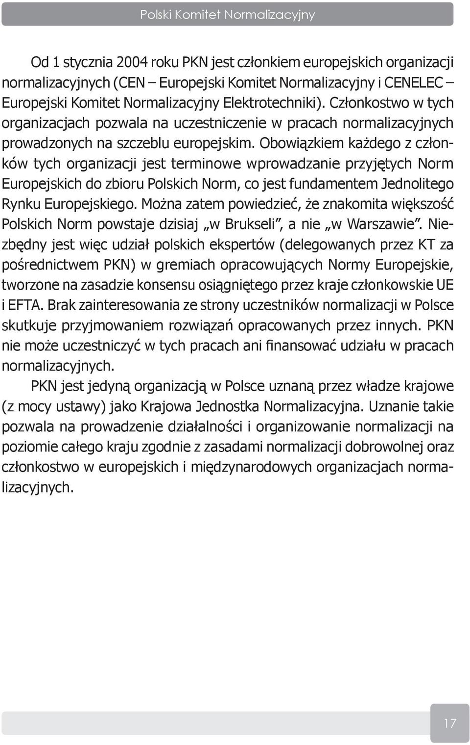 Obowiązkiem każdego z członków tych organizacji jest terminowe wprowadzanie przyjętych Norm Europejskich do zbioru Polskich Norm, co jest fundamentem Jednolitego Rynku Europejskiego.