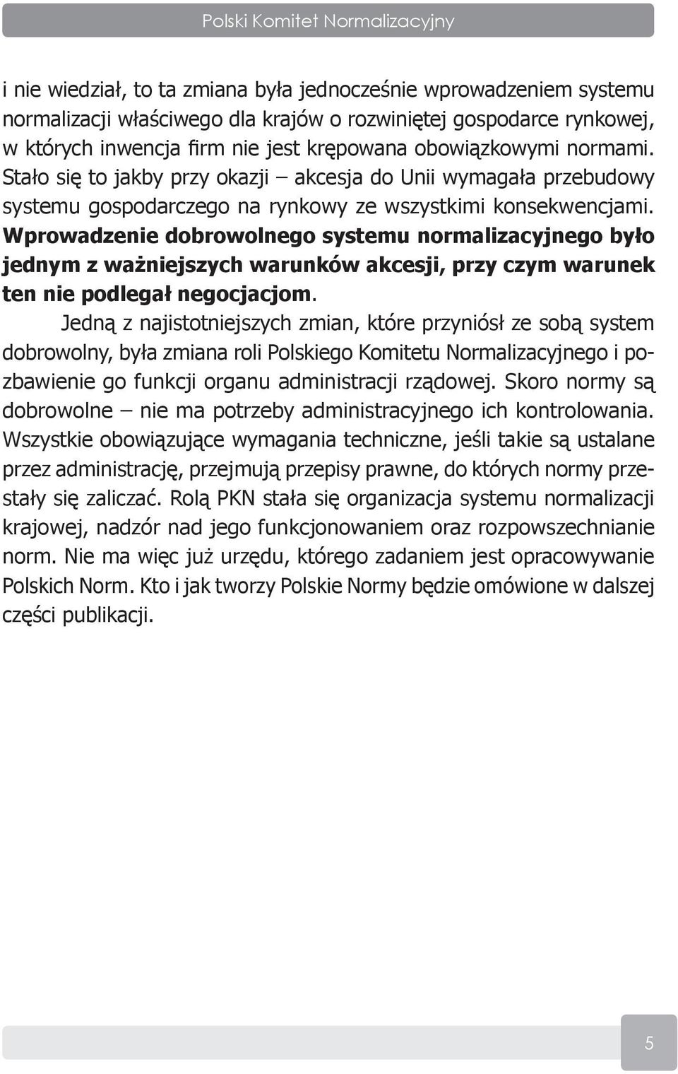 Wprowadzenie dobrowolnego systemu normalizacyjnego było jednym z ważniejszych warunków akcesji, przy czym warunek ten nie podlegał negocjacjom.