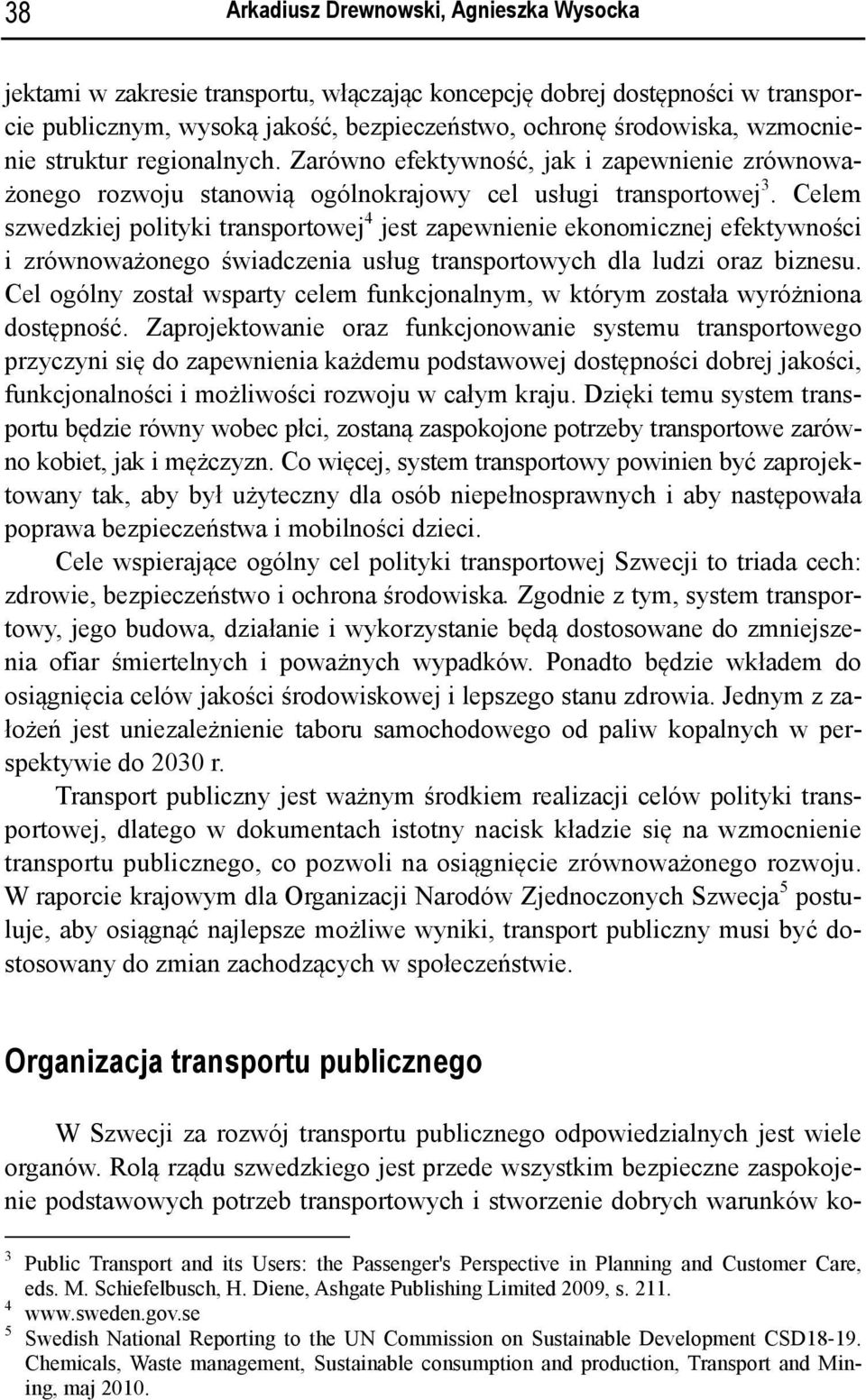 Celem szwedzkiej polityki transportowej 4 jest zapewnienie ekonomicznej efektywności i zrównoważonego świadczenia usług transportowych dla ludzi oraz biznesu.