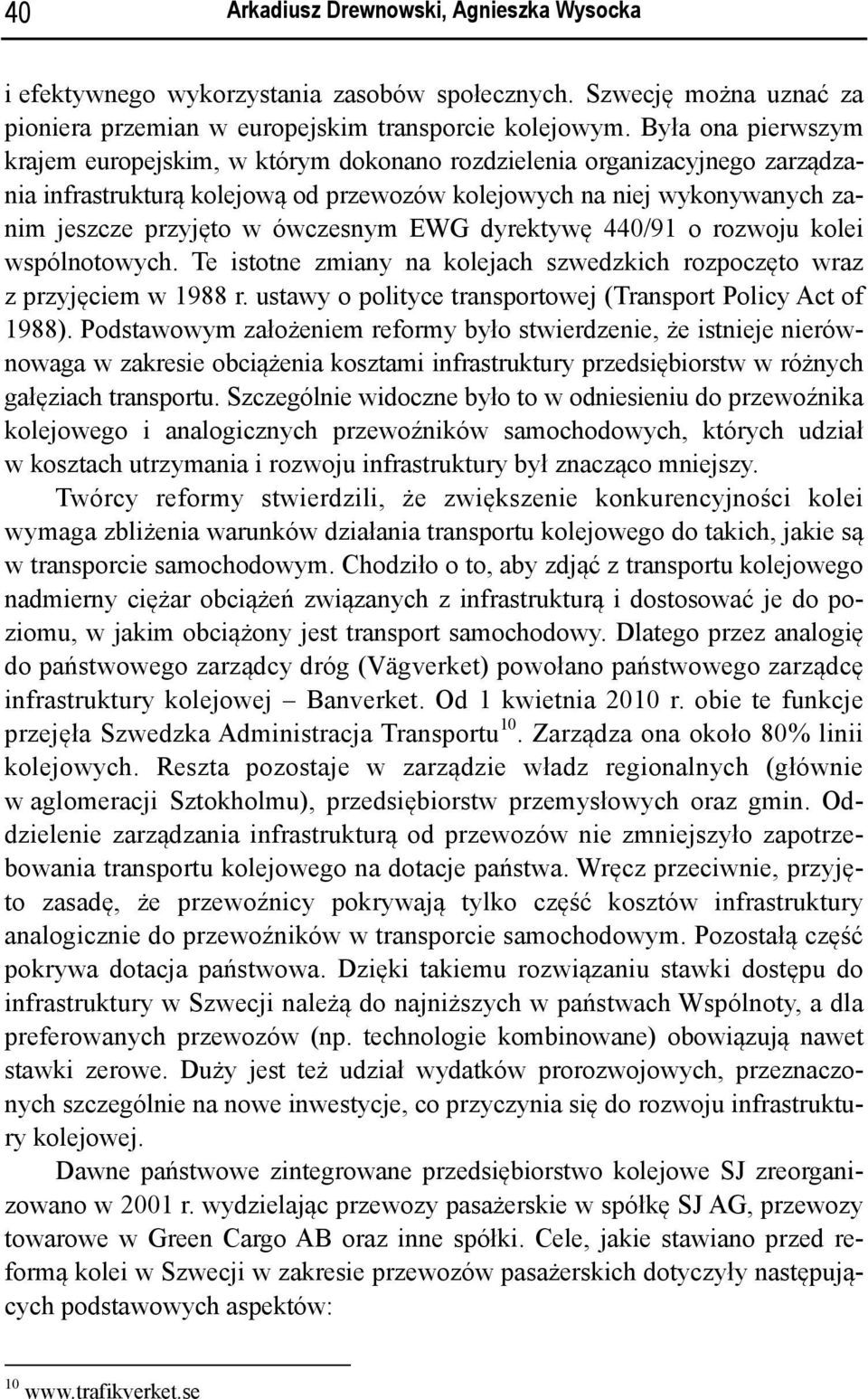 ówczesnym EWG dyrektywę 440/91 o rozwoju kolei wspólnotowych. Te istotne zmiany na kolejach szwedzkich rozpoczęto wraz z przyjęciem w 1988 r.
