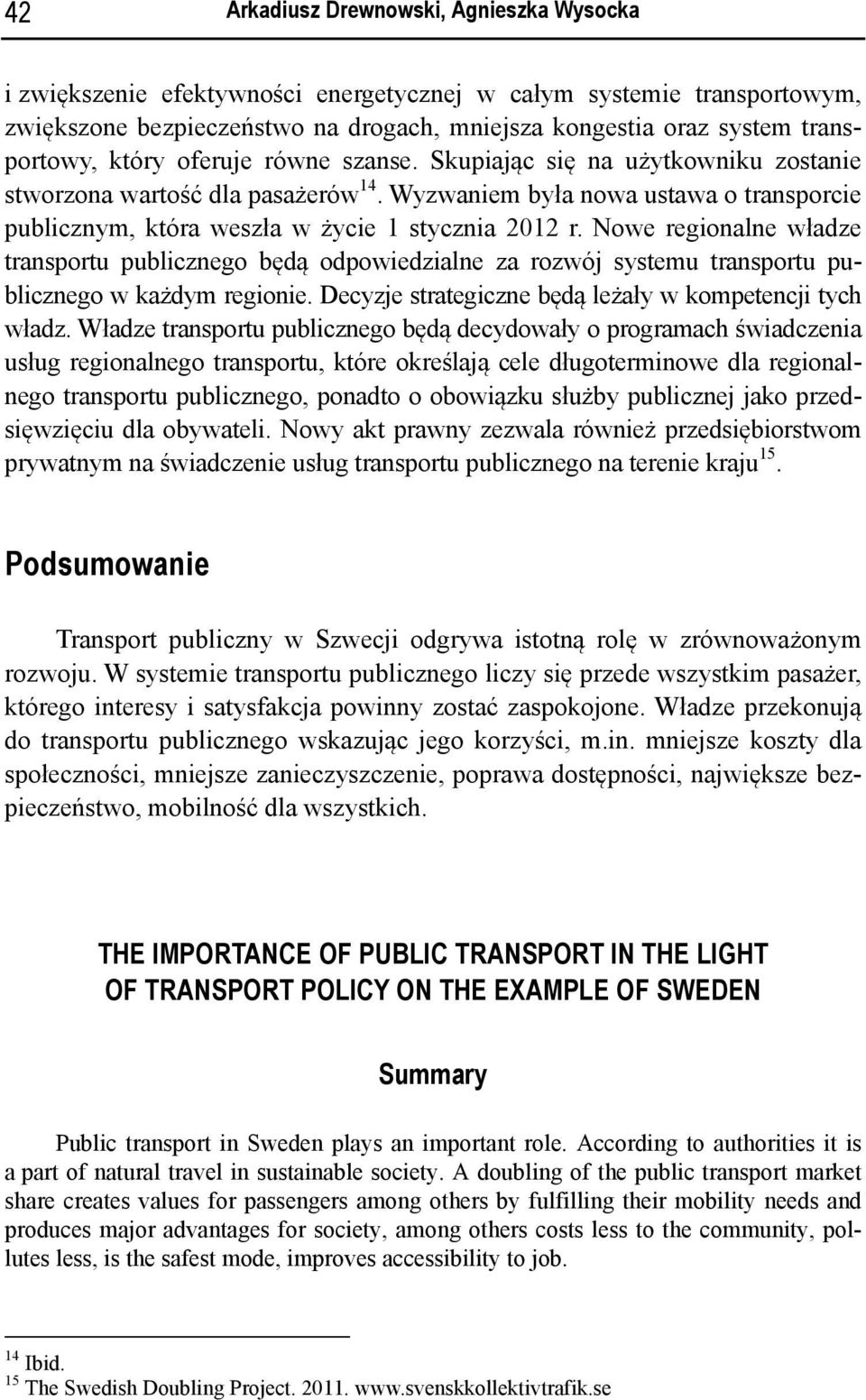 Nowe regionalne władze transportu publicznego będą odpowiedzialne za rozwój systemu transportu publicznego w każdym regionie. Decyzje strategiczne będą leżały w kompetencji tych władz.