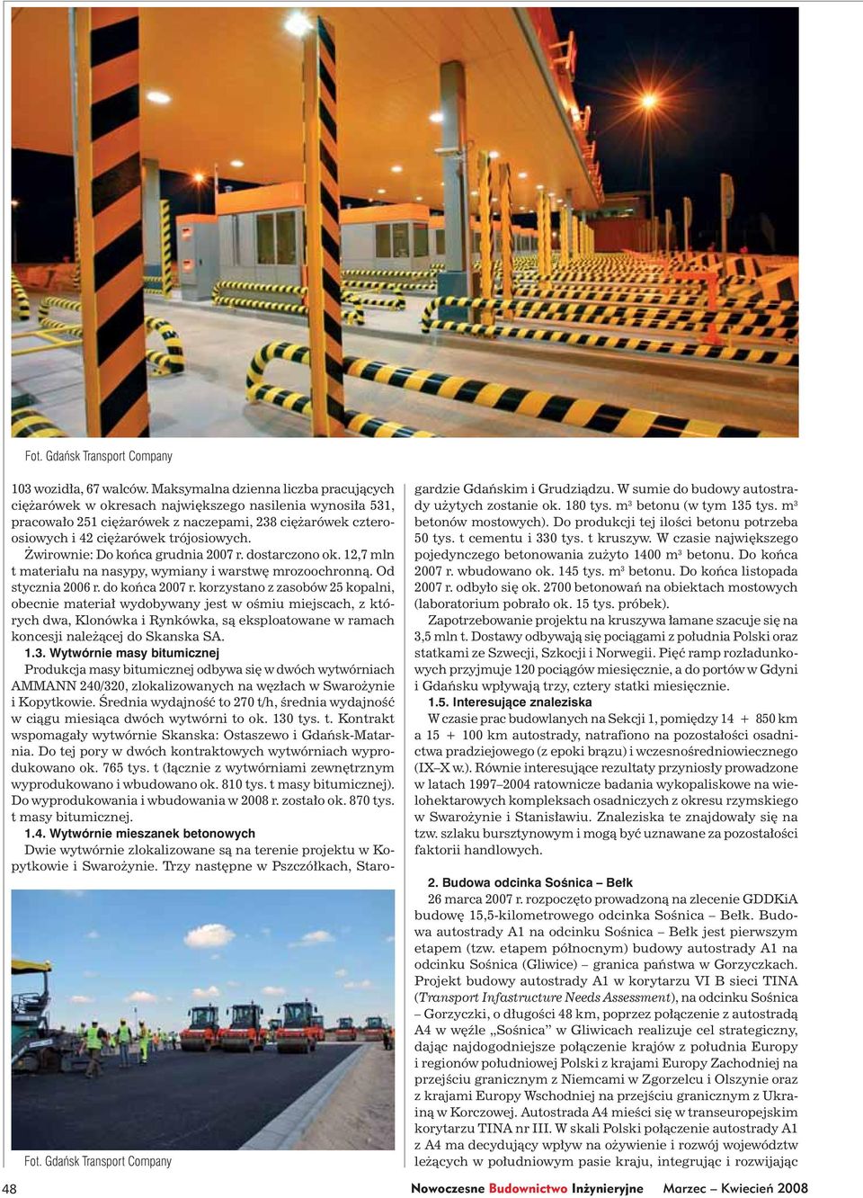 Żwirownie: Do końca grudnia 2007 r. dostarczono ok. 12,7 mln t materiału na nasypy, wymiany i warstwę mrozoochronną. Od stycznia 2006 r. do końca 2007 r.