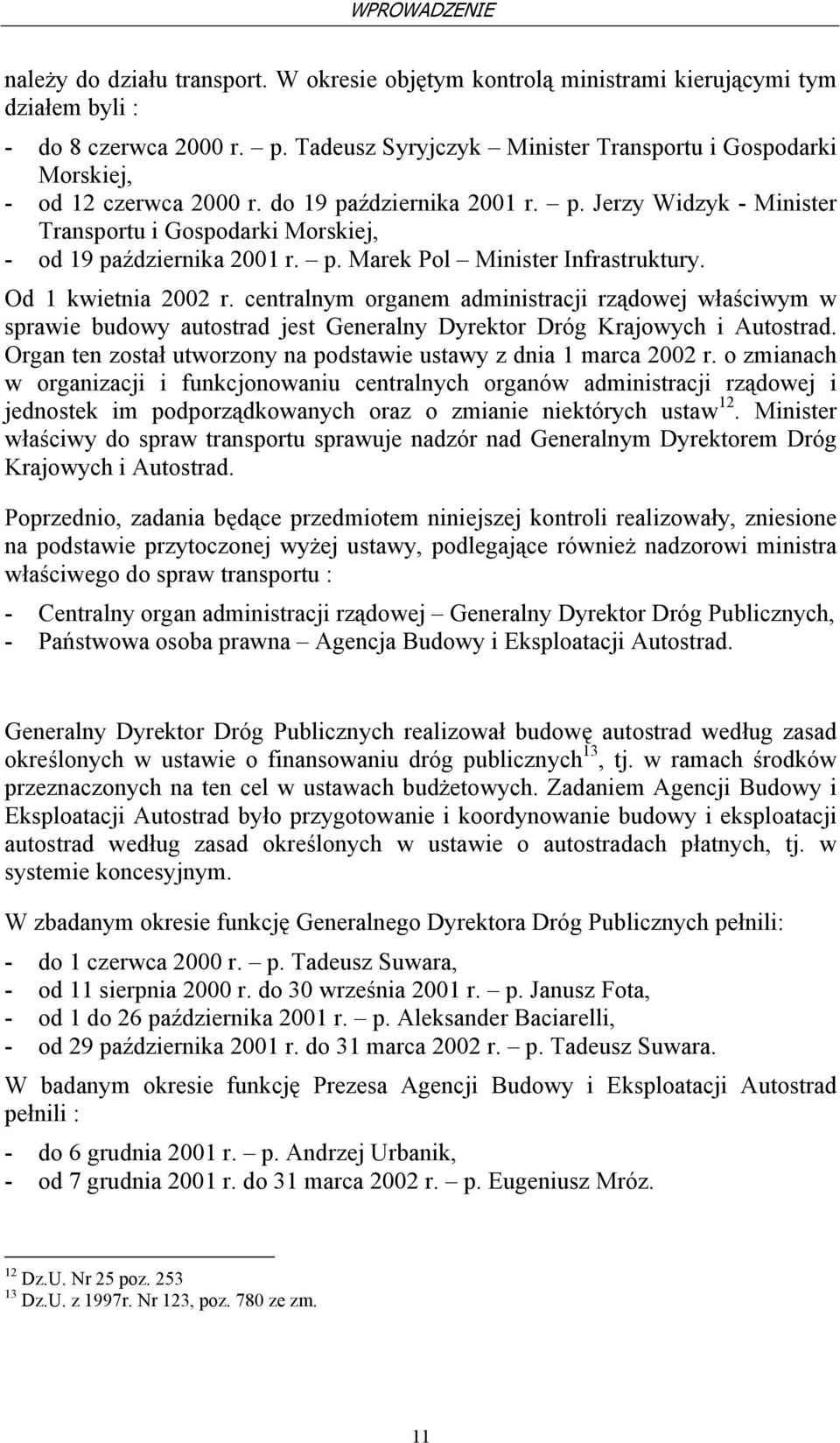 p. Marek Pol Minister Infrastruktury. Od 1 kwietnia 2002 r. centralnym organem administracji rządowej właściwym w sprawie budowy autostrad jest Generalny Dyrektor Dróg Krajowych i Autostrad.