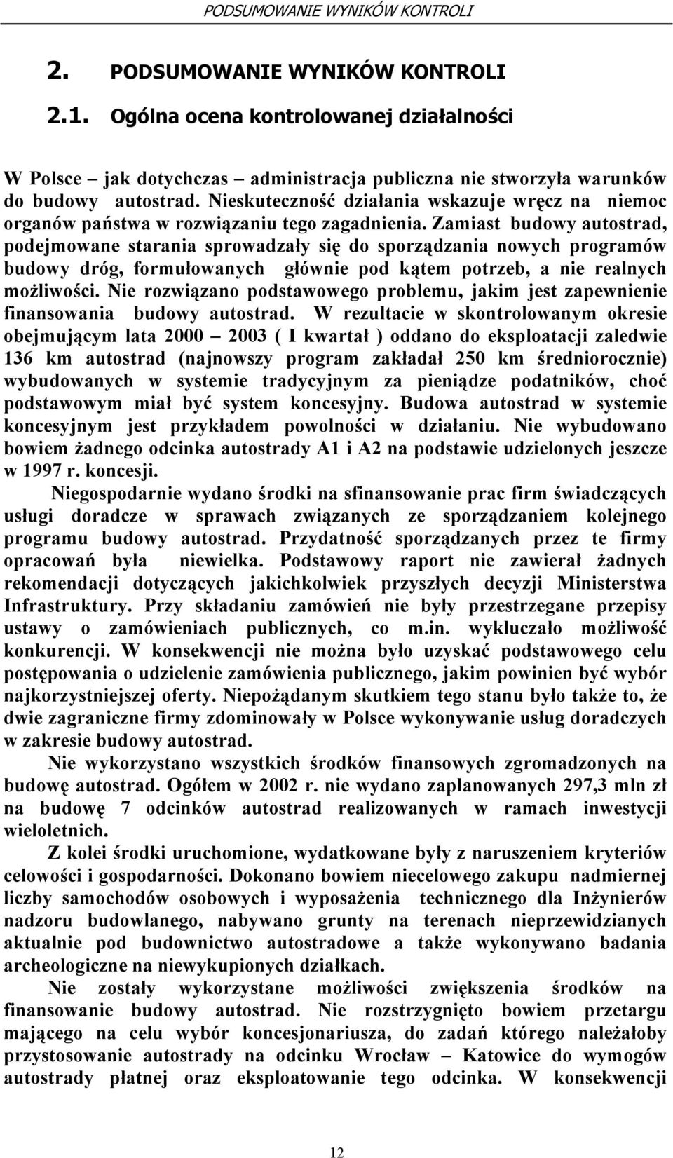 Zamiast budowy autostrad, podejmowane starania sprowadzały się do sporządzania nowych programów budowy dróg, formułowanych głównie pod kątem potrzeb, a nie realnych możliwości.