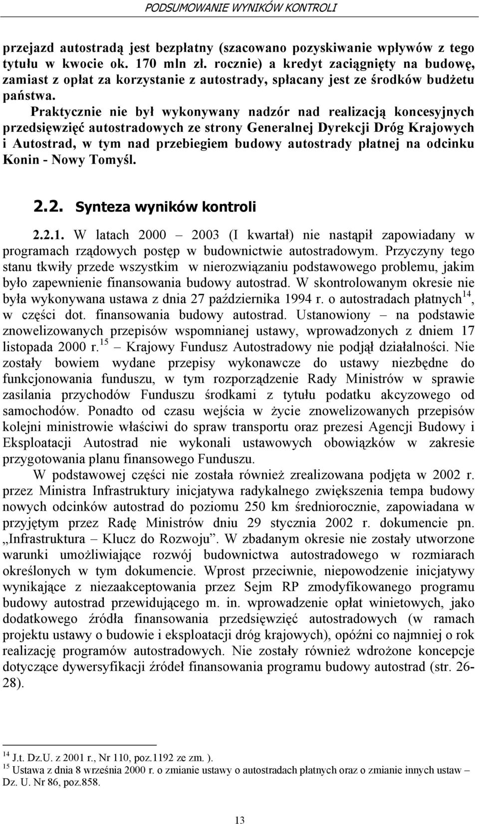 Praktycznie nie był wykonywany nadzór nad realizacją koncesyjnych przedsięwzięć autostradowych ze strony Generalnej Dyrekcji Dróg Krajowych i Autostrad, w tym nad przebiegiem budowy autostrady