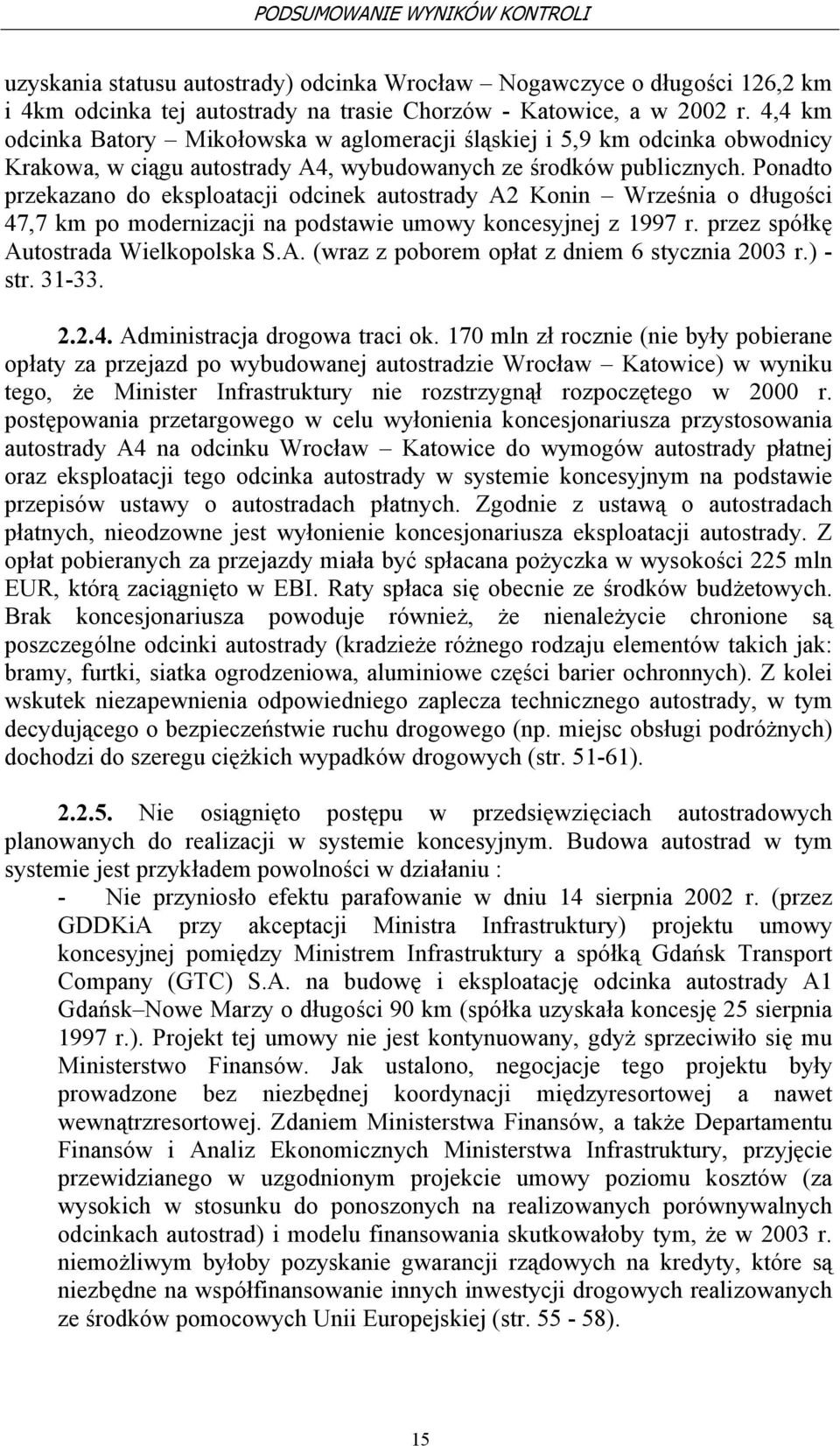 Ponadto przekazano do eksploatacji odcinek autostrady A2 Konin Września o długości 47,7 km po modernizacji na podstawie umowy koncesyjnej z 1997 r. przez spółkę Autostrada Wielkopolska S.A. (wraz z poborem opłat z dniem 6 stycznia 2003 r.