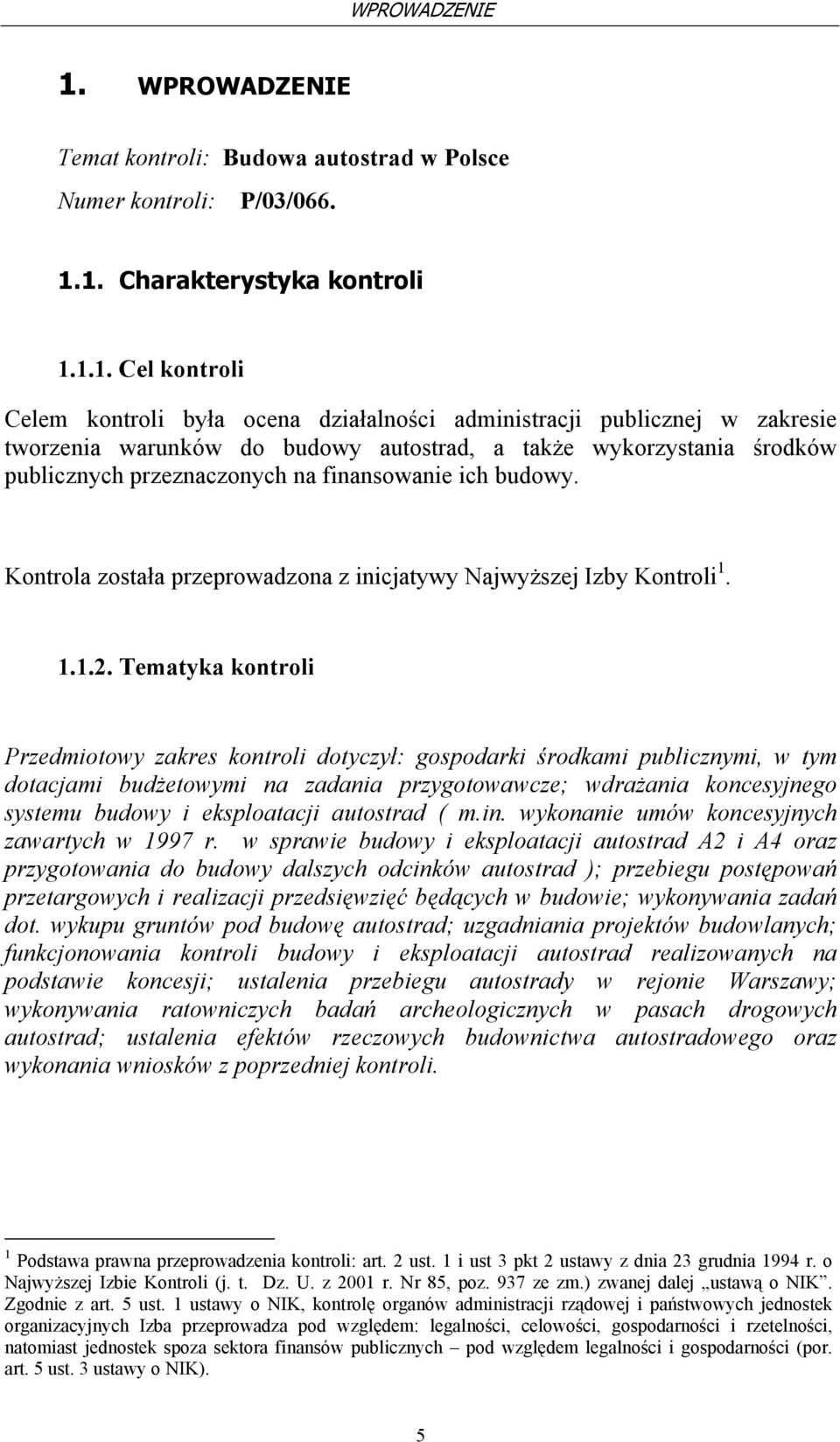 1. Charakterystyka kontroli 1.1.1. Cel kontroli Celem kontroli była ocena działalności administracji publicznej w zakresie tworzenia warunków do budowy autostrad, a także wykorzystania środków