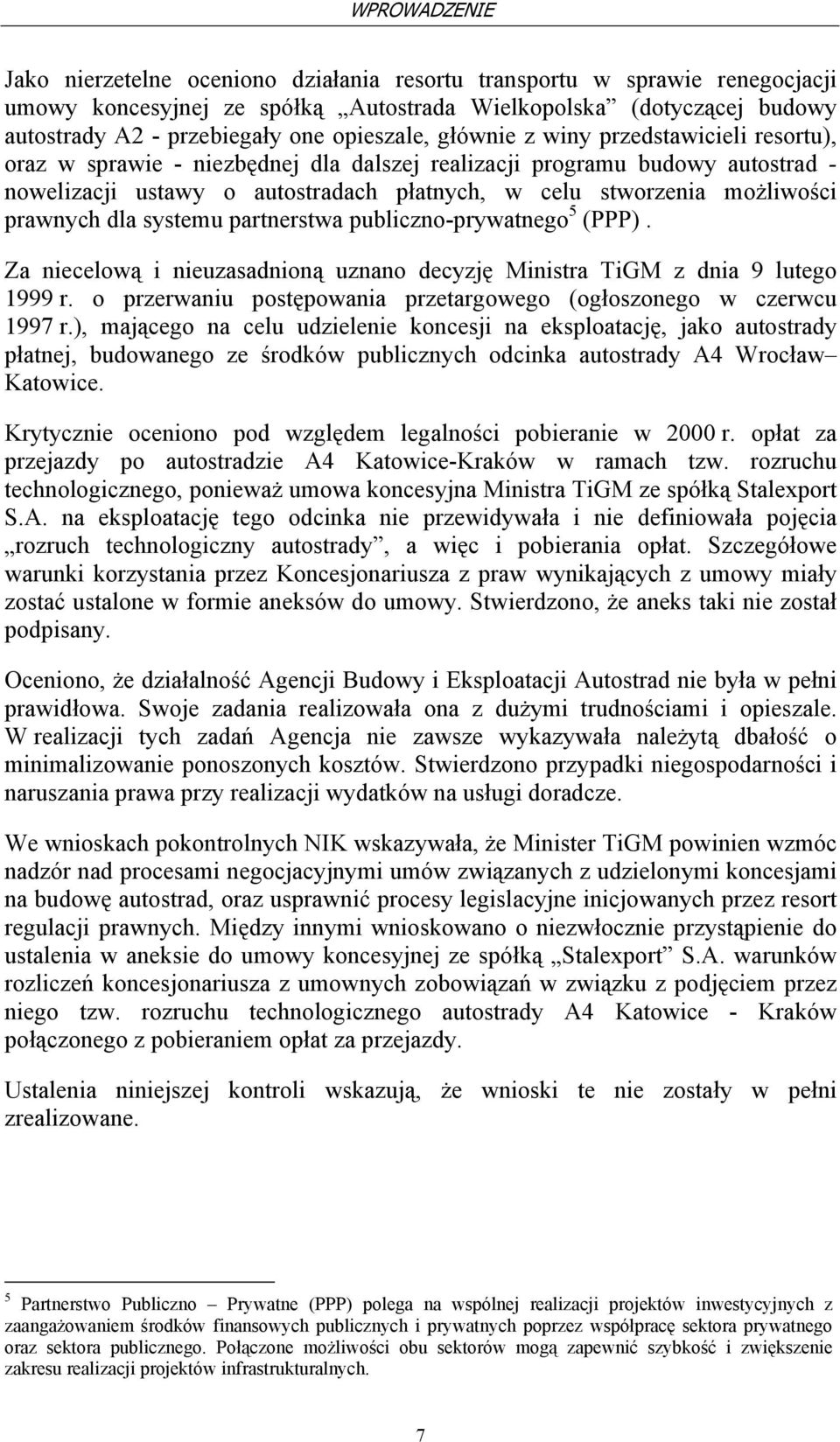 możliwości prawnych dla systemu partnerstwa publiczno-prywatnego 5 (PPP). Za niecelową i nieuzasadnioną uznano decyzję Ministra TiGM z dnia 9 lutego 1999 r.