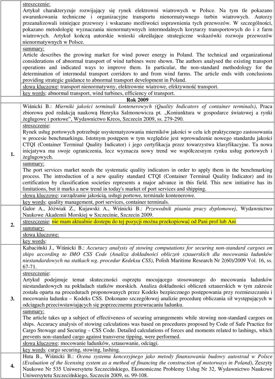 W szczególności, pokazano metodologię wyznaczania nienormatywnych intermodalnych korytarzy transportowych do i z farm wiatrowych.