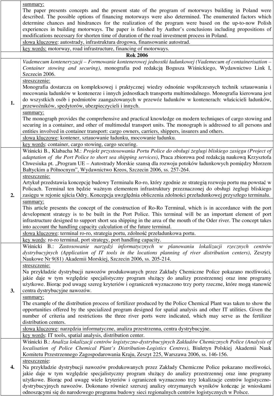 The paper is finished by Author s conclusions including propositions of modifications necessary for shorten time of duration of the road investment process in Poland.