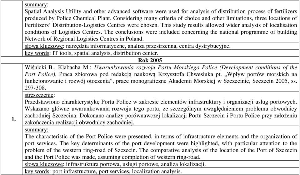 This study results allowed wider analysis of localisation conditions of Logistics Centres.