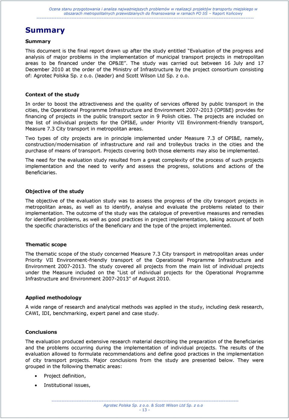 The study was carried out between 16 July and 17 December 2010 at the order of the Ministry of Infrastructure by the project consortium consisting of: Agrotec Polska Sp. z o.o. (leader) and Scott Wilson Ltd Sp.