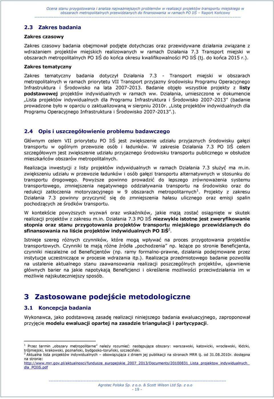 3 Transport miejski w obszarach metropolitalnych PO IiŚ do końca okresu kwalifikowalności PO IiŚ (tj. do końca 2015 r.). Zakres tematyczny Zakres tematyczny badania dotyczył Działania 7.