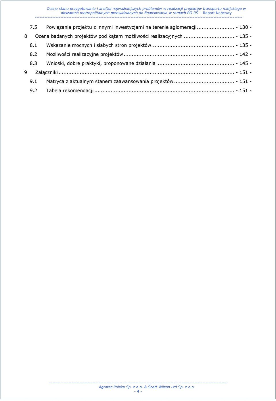 1 Wskazanie mocnych i słabych stron projektów... - 135-8.2 Możliwości realizacyjne projektów... - 142-8.