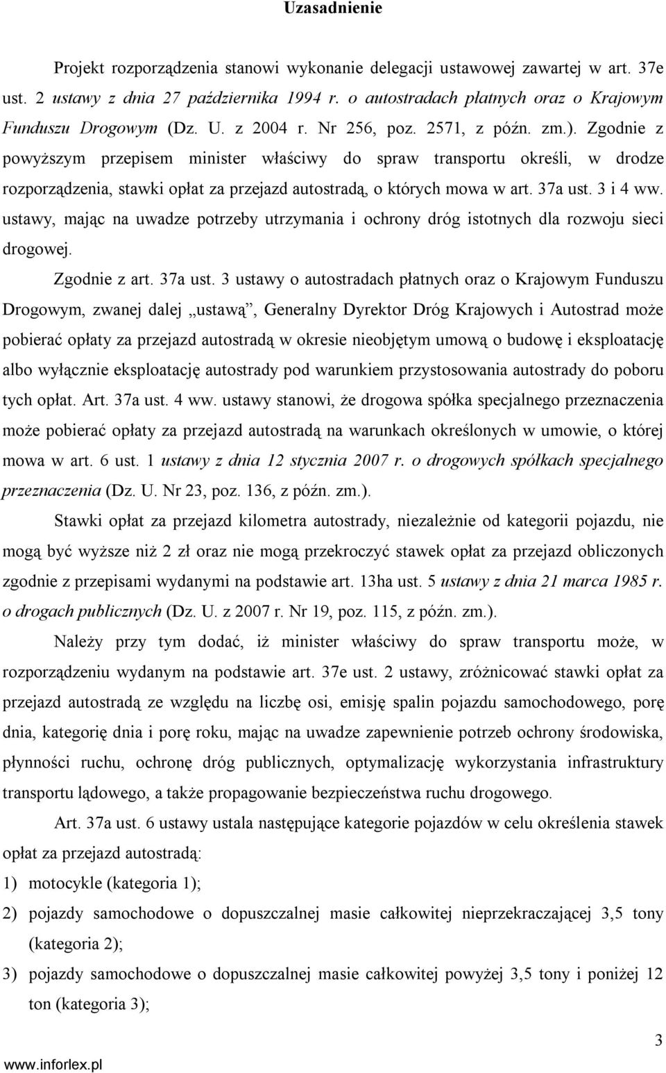 Zgodnie z powyższym przepisem minister właściwy do spraw transportu określi, w drodze rozporządzenia, stawki opłat za przejazd autostradą, o których mowa w art. 37a ust. 3 i 4 ww.