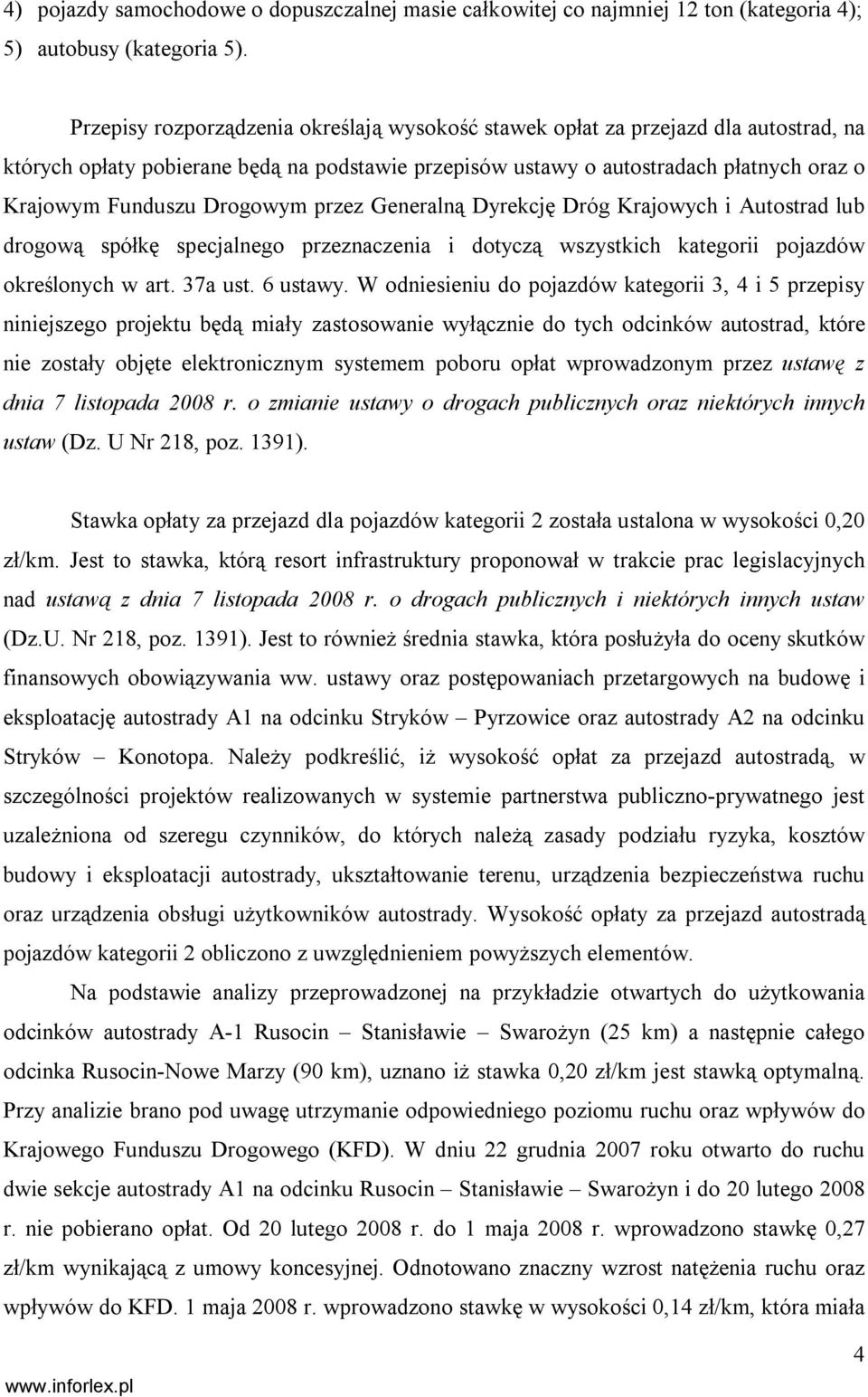 Drogowym przez Generalną Dyrekcję Dróg Krajowych i Autostrad lub drogową spółkę specjalnego przeznaczenia i dotyczą wszystkich kategorii pojazdów określonych w art. 37a ust. 6 ustawy.