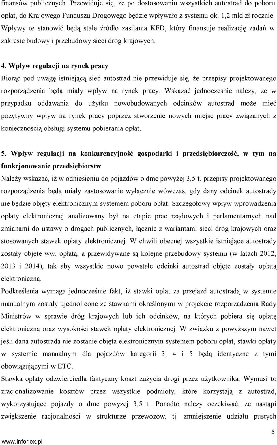 Wpływ regulacji na rynek pracy Biorąc pod uwagę istniejącą sieć autostrad nie przewiduje się, że przepisy projektowanego rozporządzenia będą miały wpływ na rynek pracy.