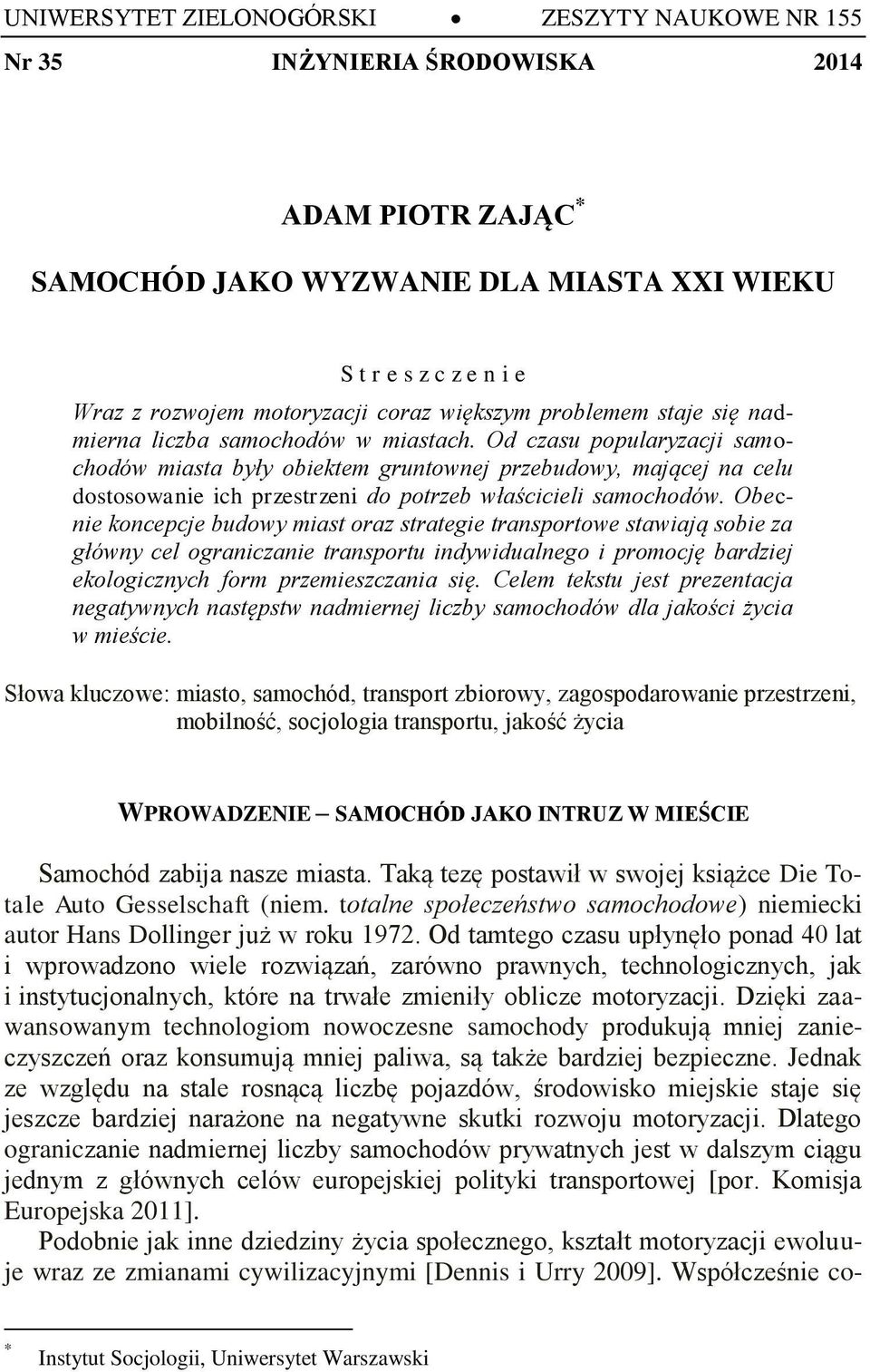 Od czasu popularyzacji samochodów miasta były obiektem gruntownej przebudowy, mającej na celu dostosowanie ich przestrzeni do potrzeb właścicieli samochodów.