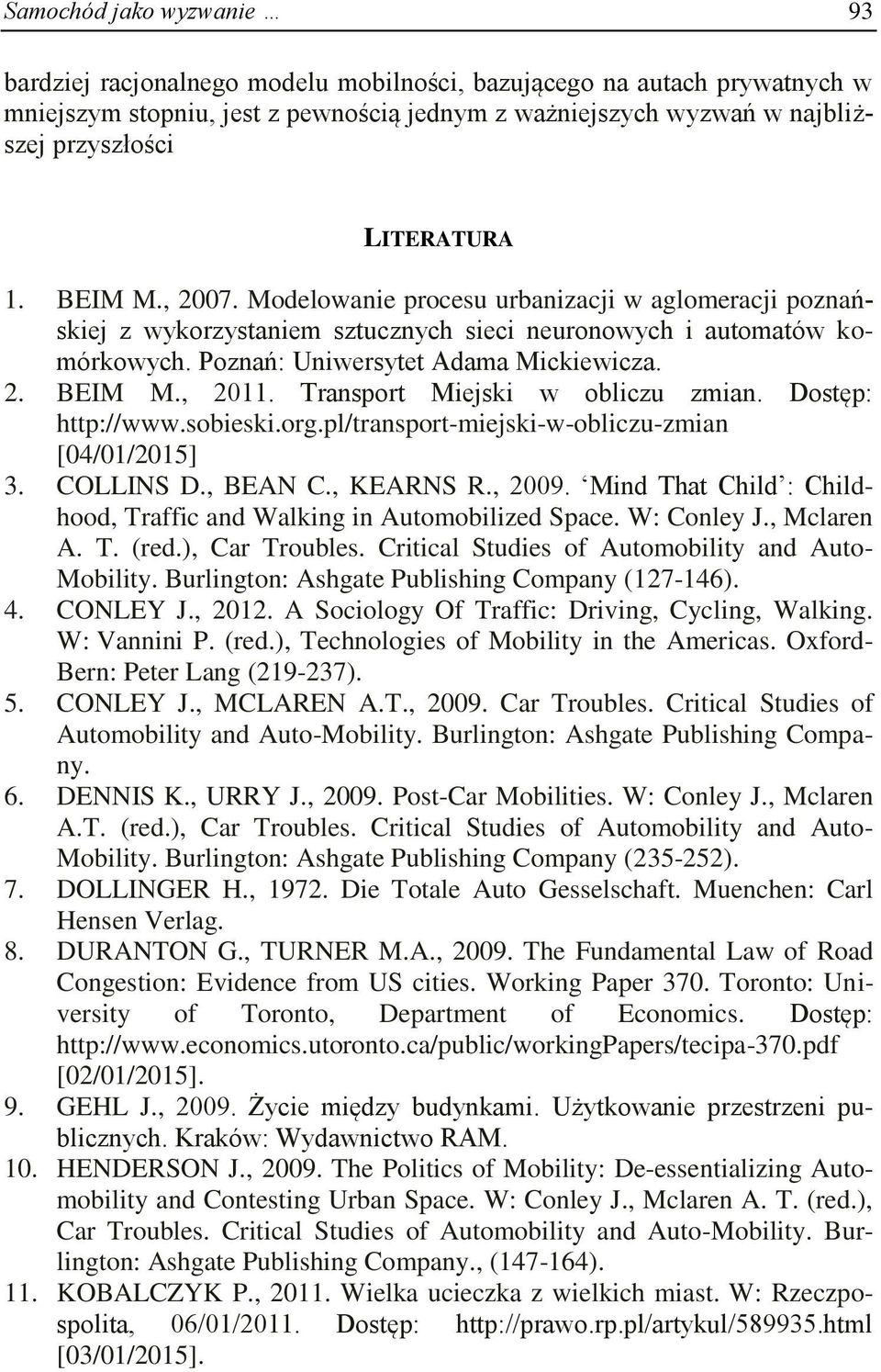 Transport Miejski w obliczu zmian. Dostęp: http://www.sobieski.org.pl/transport-miejski-w-obliczu-zmian [04/01/2015] 3. COLLINS D., BEAN C., KEARNS R., 2009.