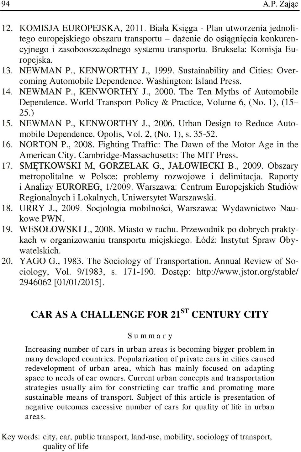 The Ten Myths of Automobile Dependence. World Transport Policy & Practice, Volume 6, (No. 1), (15 25.) 15. NEWMAN P., KENWORTHY J., 2006. Urban Design to Reduce Automobile Dependence. Opolis, Vol.