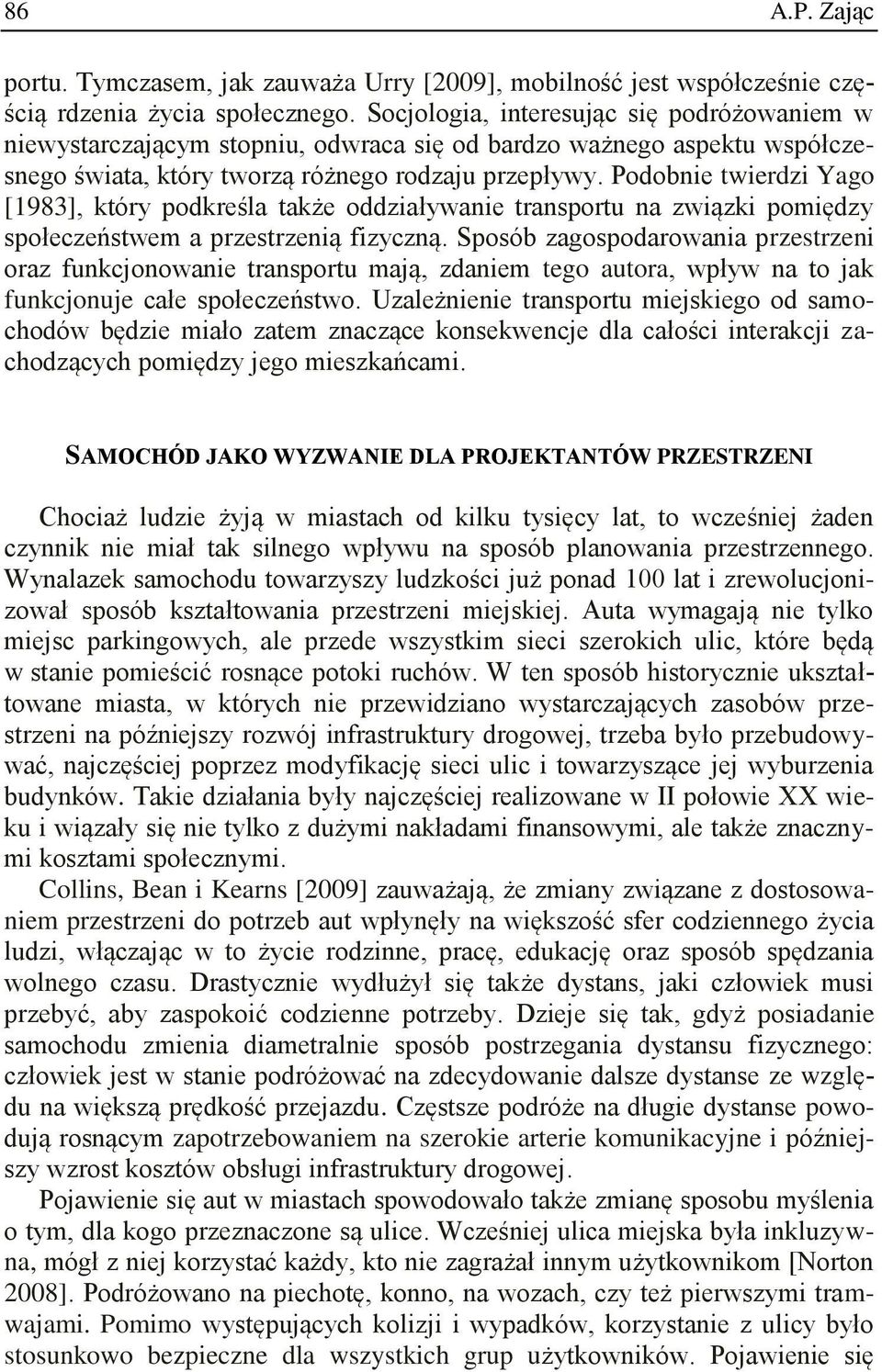 Podobnie twierdzi Yago [1983], który podkreśla także oddziaływanie transportu na związki pomiędzy społeczeństwem a przestrzenią fizyczną.