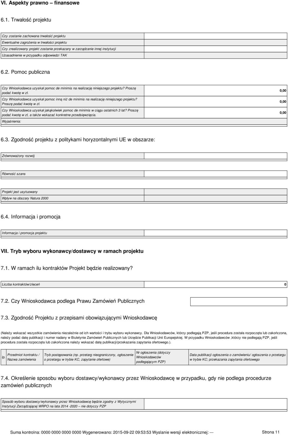 przypadku odpowiedzi TAK 6.2. Pomoc publiczna Czy Wnioskodawca uzyskał pomoc de minimis na realizację niniejszego projektu? Proszę podać kwotę w zł.