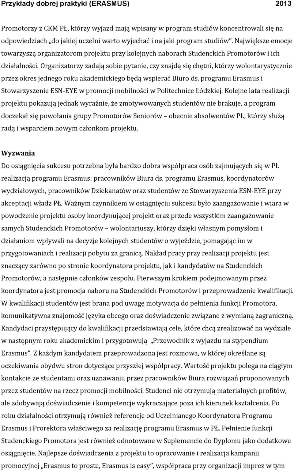 Organizatorzy zadają sobie pytanie, czy znajdą się chętni, którzy wolontarystycznie przez okres jednego roku akademickiego będą wspierać Biuro ds.