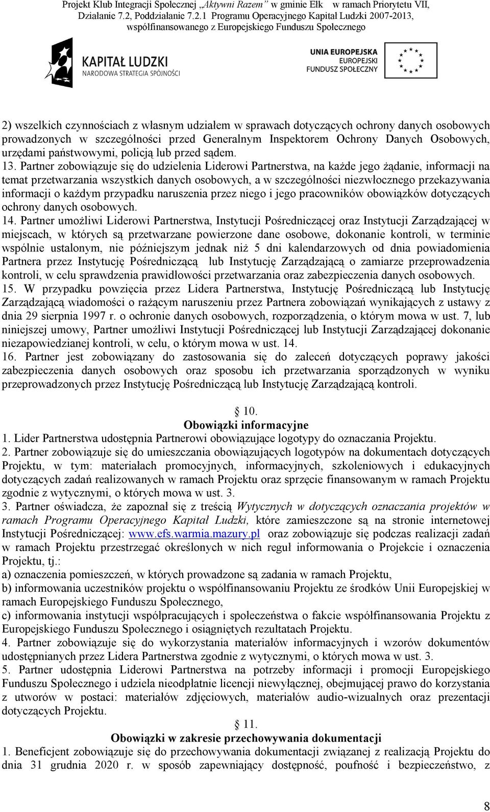 Partner zobowiązuje się do udzielenia Liderowi Partnerstwa, na każde jego żądanie, informacji na temat przetwarzania wszystkich danych osobowych, a w szczególności niezwłocznego przekazywania