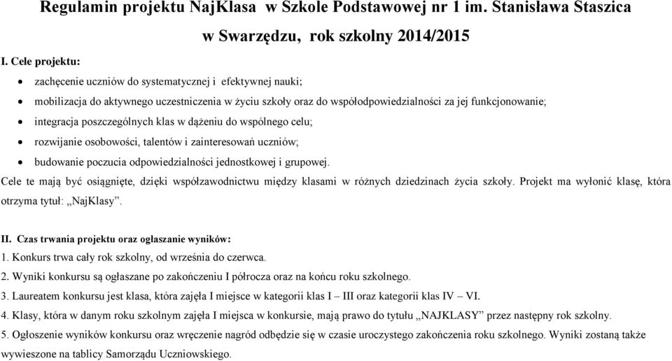 poszczególnych klas w dążeniu do wspólnego celu; rozwijanie osobowości, talentów i zainteresowań uczniów; budowanie poczucia odpowiedzialności jednostkowej i grupowej.