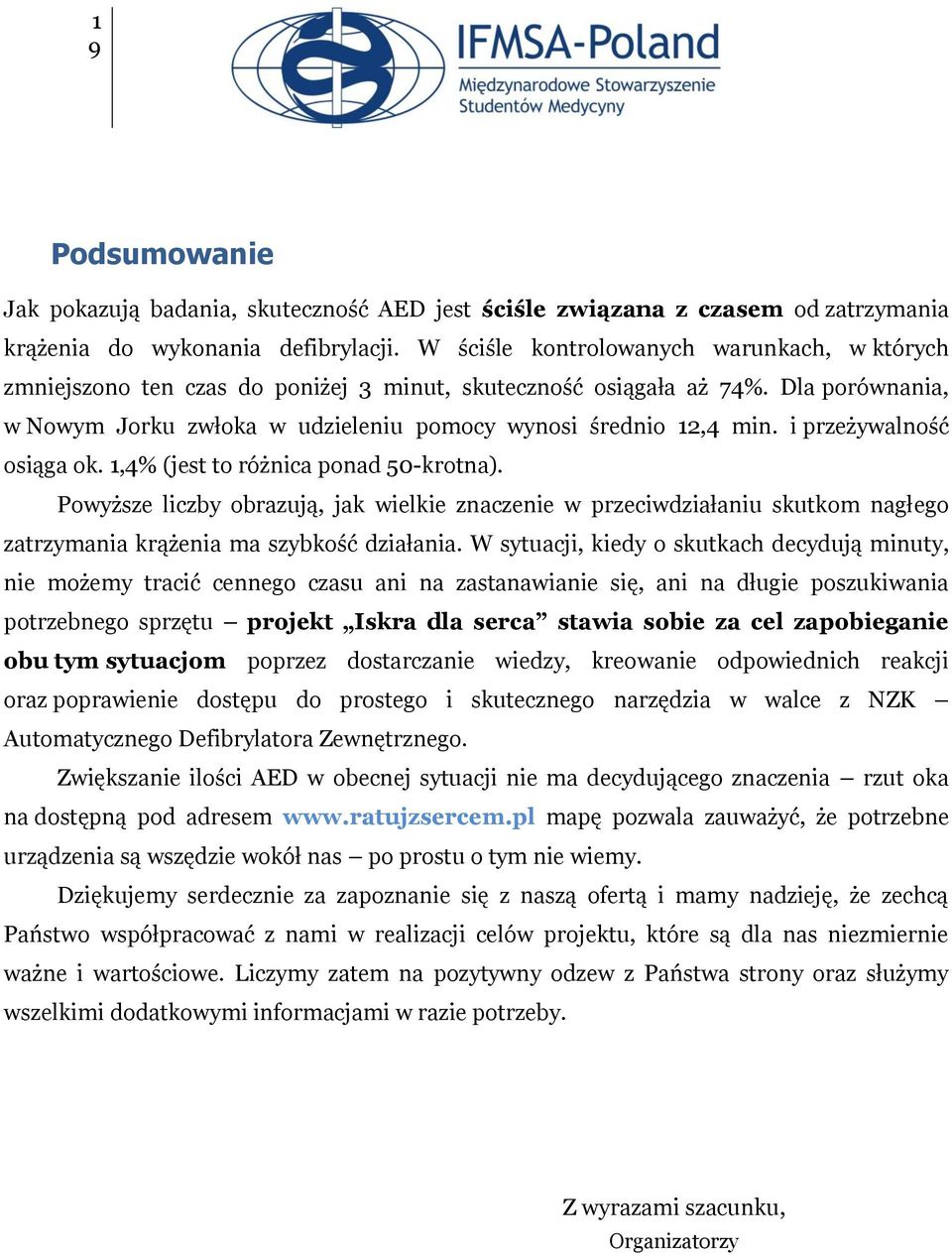 i przeżywalność osiąga ok. 1,4% (jest to różnica ponad 50-krotna). Powyższe liczby obrazują, jak wielkie znaczenie w przeciwdziałaniu skutkom nagłego zatrzymania krążenia ma szybkość działania.