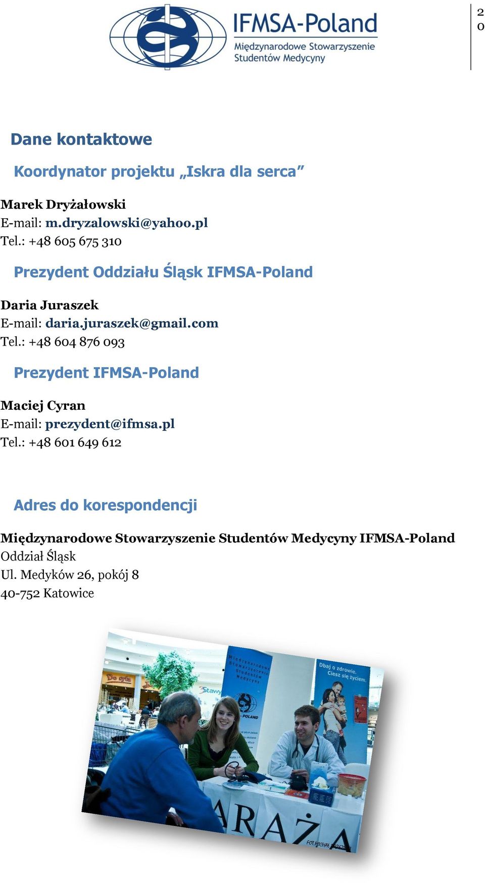 : +48 604 876 093 Prezydent IFMSA-Poland Maciej Cyran E-mail: prezydent@ifmsa.pl Tel.