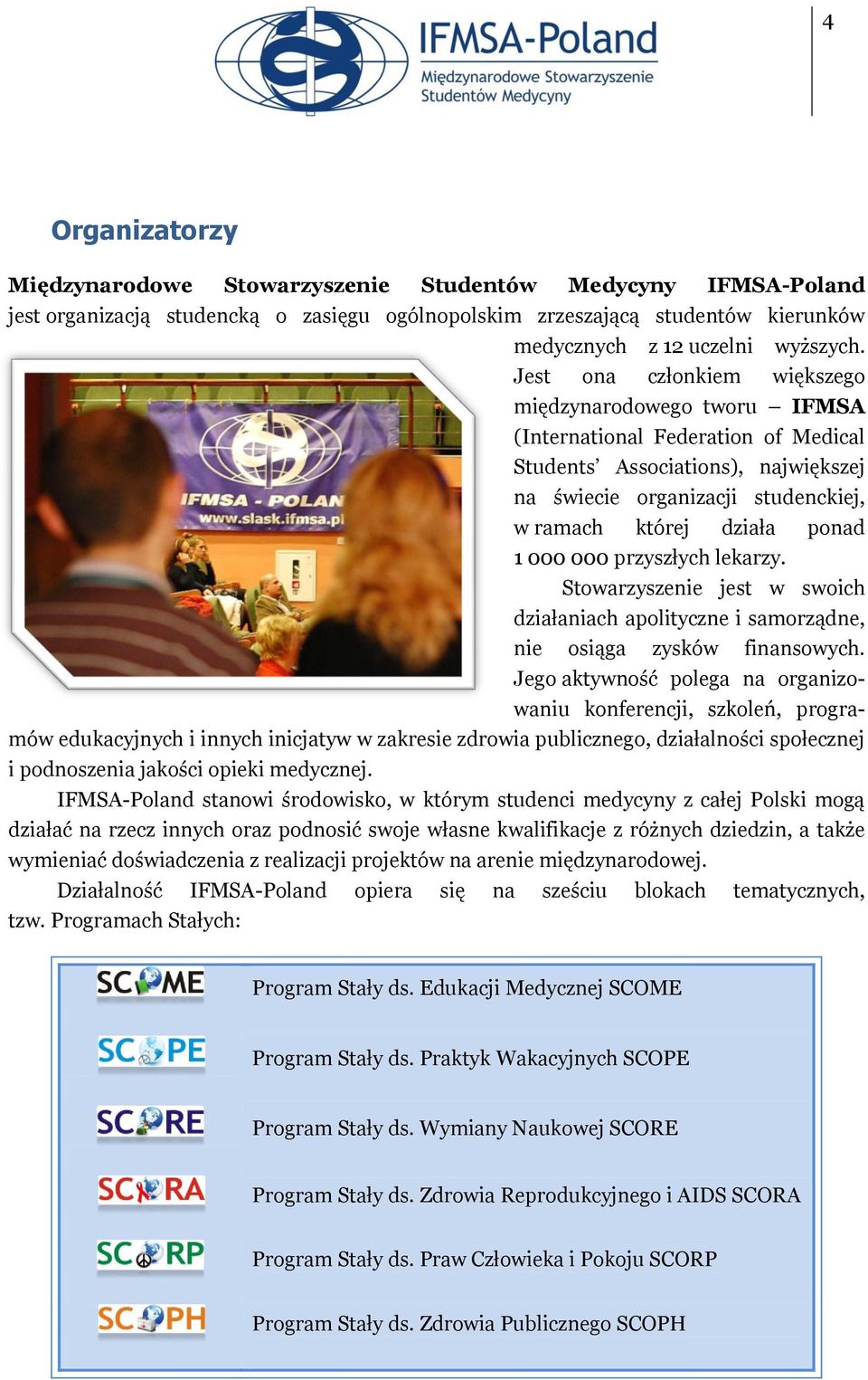 000 000 przyszłych lekarzy. Stowarzyszenie jest w swoich działaniach apolityczne i samorządne, nie osiąga zysków finansowych.